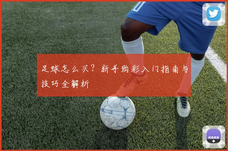 足球怎么买?新手购彩入门指南与技巧全解析