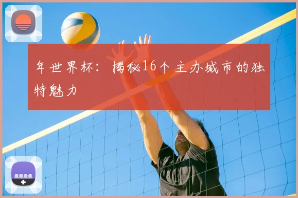 年世界杯：揭秘16个主办城市的独特魅力